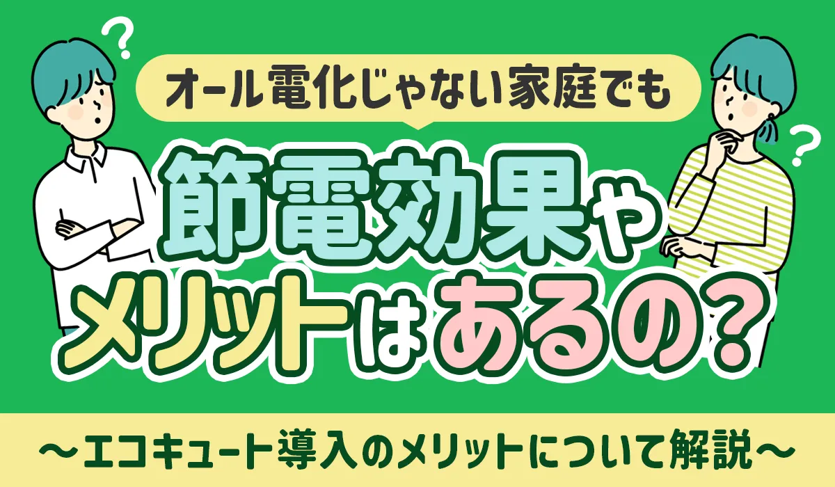 【オール電化とエコキュート】オール電化じゃないガス併用家庭でも節電効果・メリットはあるの？ アイキャッチ