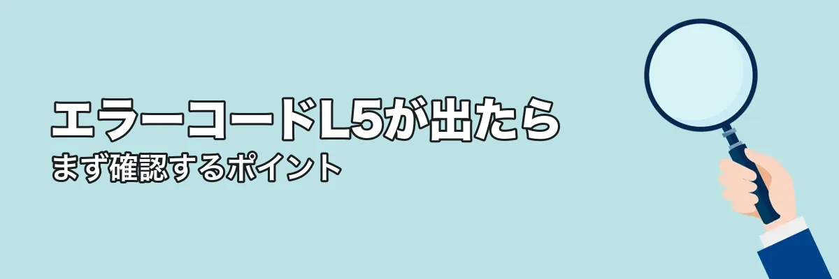 エラーコードL5が出たときにまず確認すること