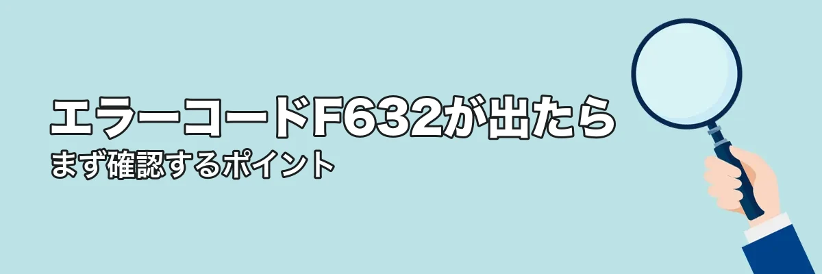 エラーコードF632が出たときにまず確認すること