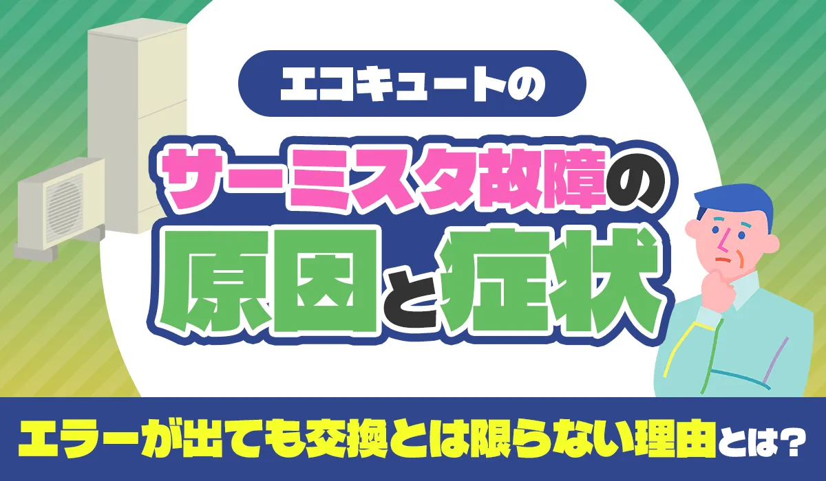 エコキュートのサーミスタ故障の原因と症状│エラーが出ても交換とは限らない理由とは？