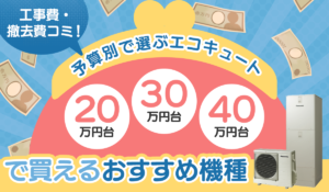 【予算別で選ぶエコキュート】20万円台・30万円台・40万円台で買える機種【工事費・撤去費コミ】