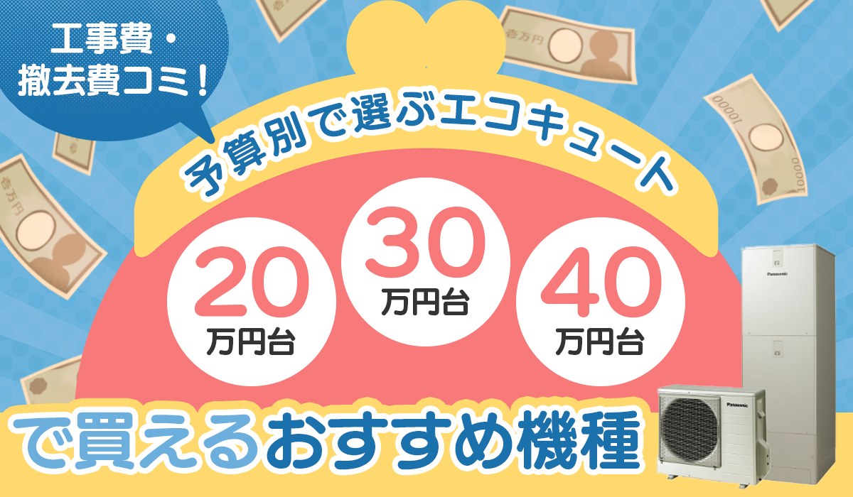 【予算別で選ぶエコキュート】20万円台・30万円台・40万円台で買える機種【工事費・撤去費コミ】