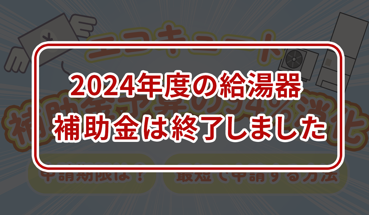 ほぼ毎日更新【エコキュート補助金終了間近！】予算95％消化！申請期限はいつまで？最短で申請する方法は？