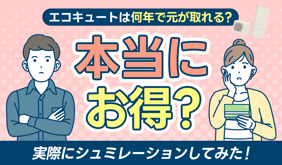 【エコキュートは何年で元が取れる？】本当にお得？実際にシュミレーションしてみた！