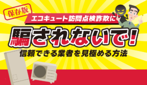 【保存版】エコキュート訪問点検詐欺に騙されないで！信頼できる業者を見極める方法