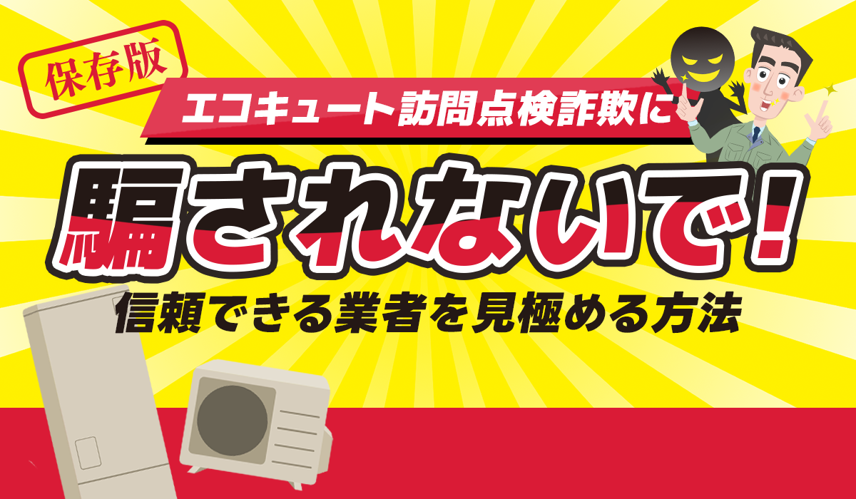 【保存版】エコキュート訪問点検詐欺に騙されないで！信頼できる業者を見極める方法