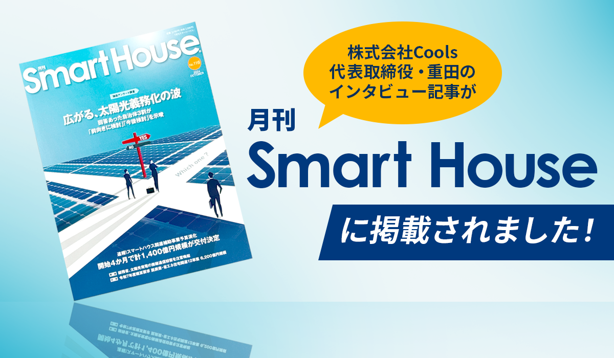 株式会社Cools代表・重田のインタビュー記事が「月刊Smart House」に掲載されました！