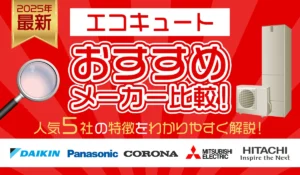 【2025年最新】エコキュートおすすめメーカー比較！人気5社の特徴をわかりやすく解説！