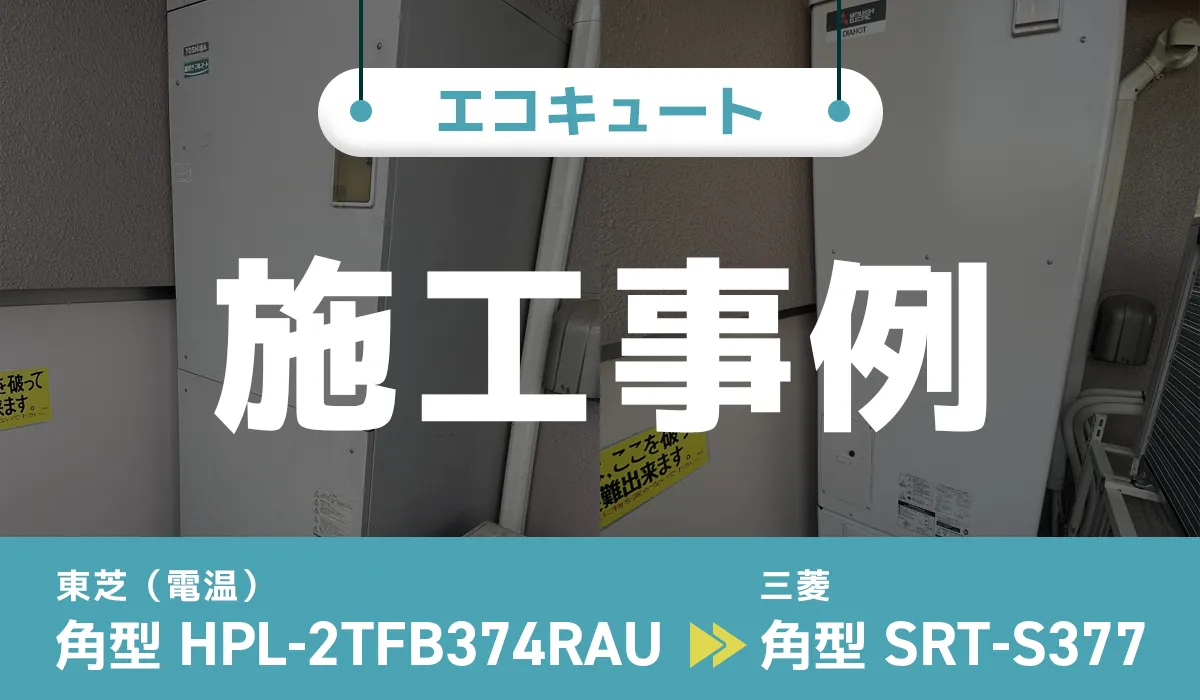 東芝製電気温水器【HPL-2TFB374RAU】から三菱製エコキュート【SRT-S377】への交換工事