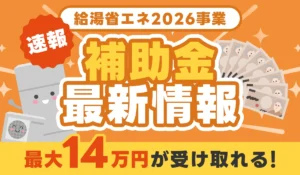 【給湯省エネ2026事業】エコキュート補助金で最大で14万円が受け取れる!最新情報まとめ