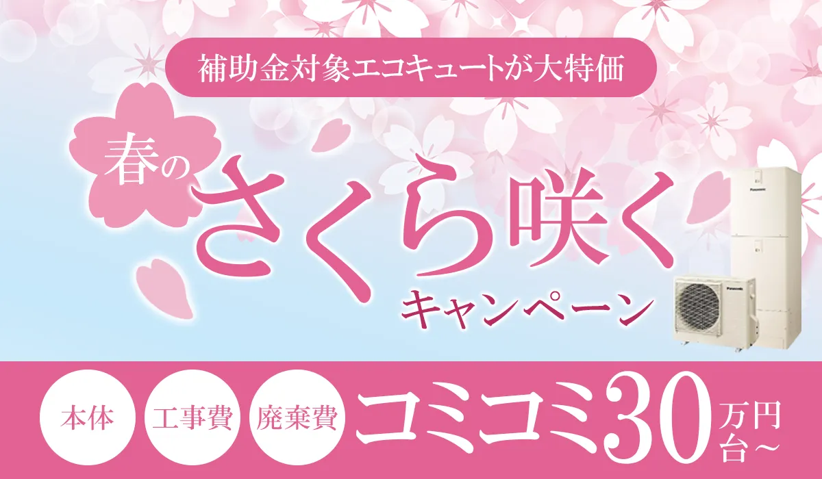 【春のさくら咲くキャンペーン】期間限定＆早い者勝ち！補助金対象の最新エコキュートが工事費込み30万円台～！